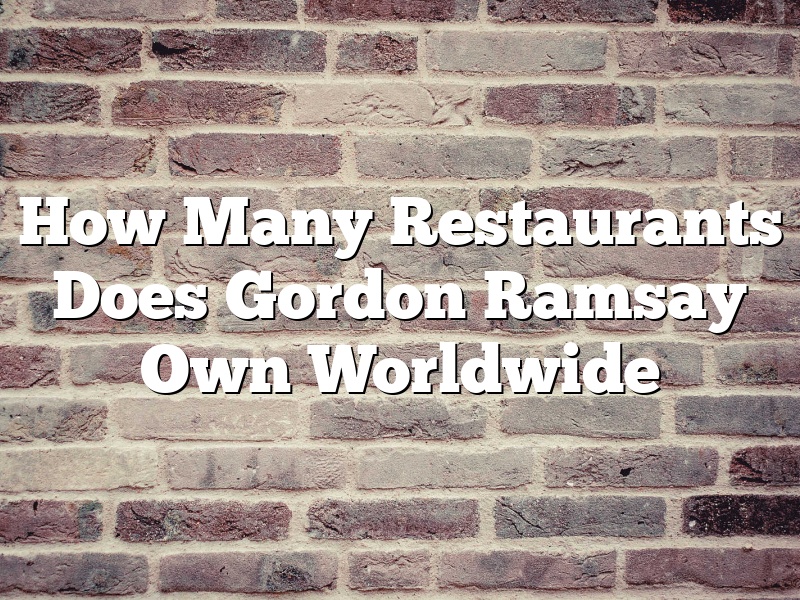 How Many Restaurants Does Gordon Ramsay Own Worldwide