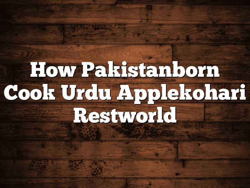 How Pakistanborn Cook Urdu Applekohari Restworld
