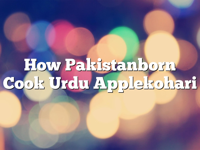 How Pakistanborn Cook Urdu Applekohari