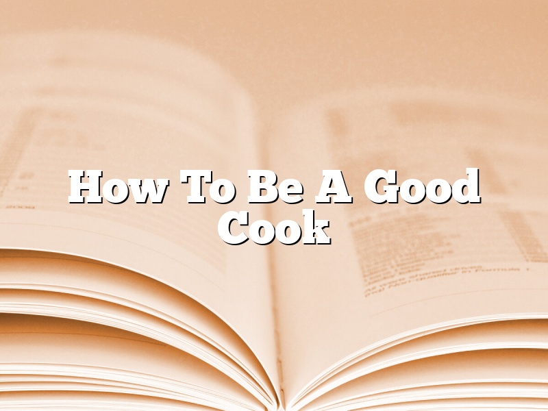 How To Be A Good Cook