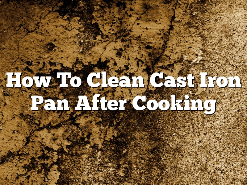 How To Clean Cast Iron Pan After Cooking