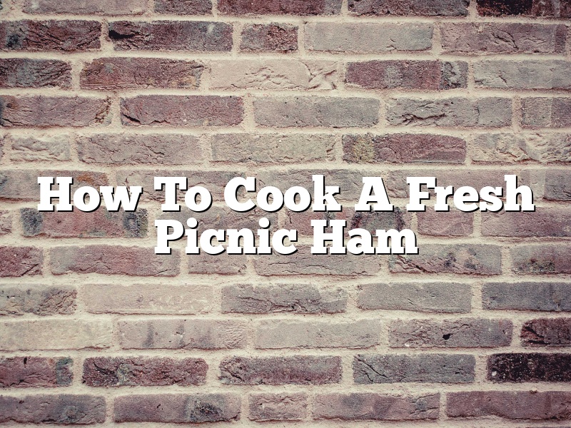 How To Cook A Fresh Picnic Ham