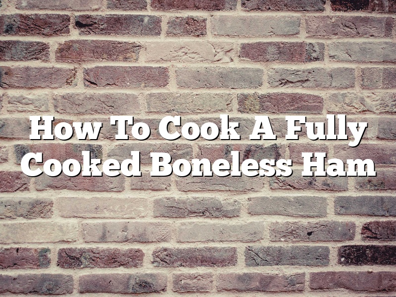 How To Cook A Fully Cooked Boneless Ham