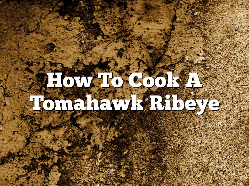 How To Cook A Tomahawk Ribeye