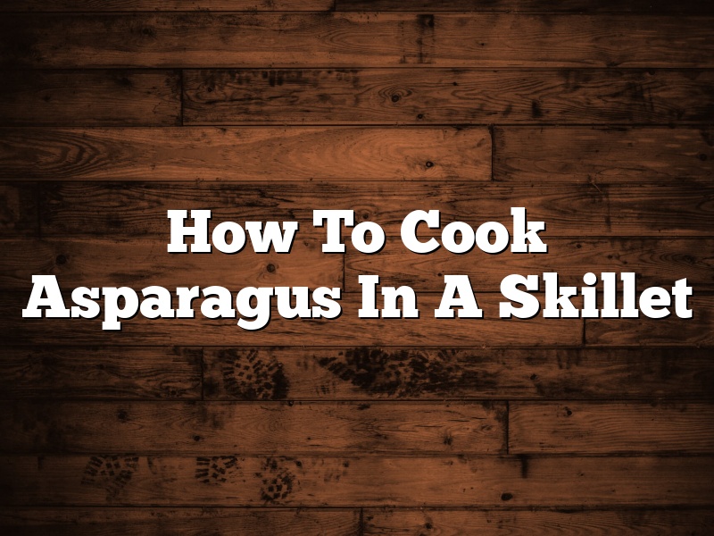 How To Cook Asparagus In A Skillet