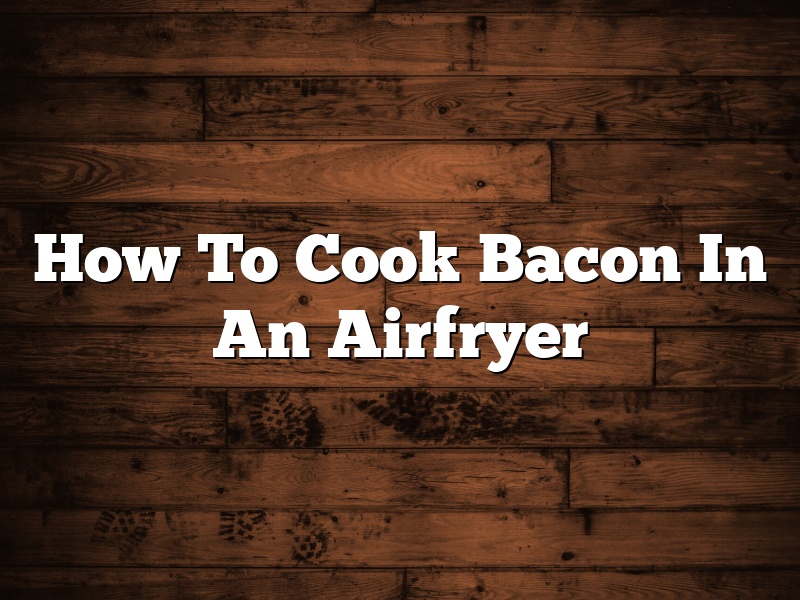 How To Cook Bacon In An Airfryer