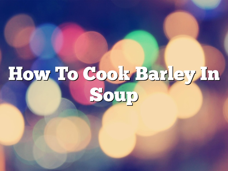 How To Cook Barley In Soup