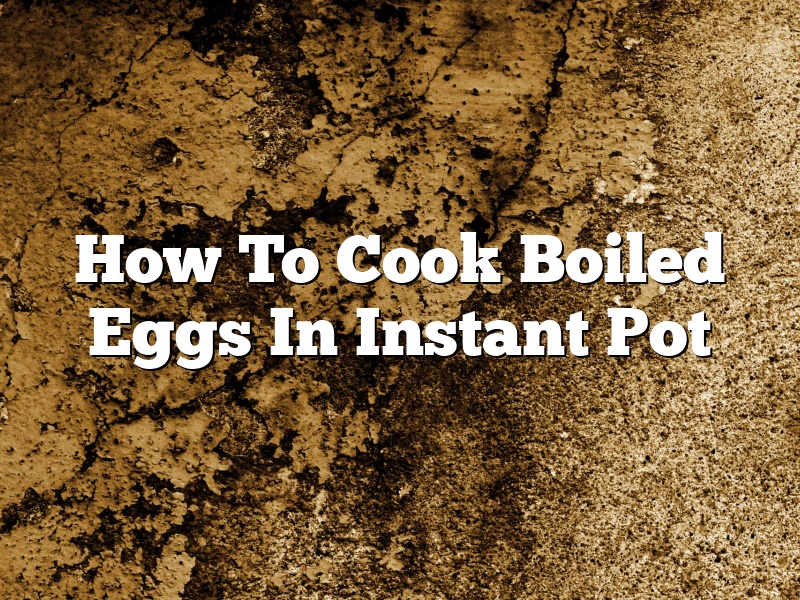 How To Cook Boiled Eggs In Instant Pot