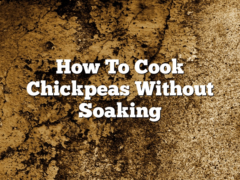How To Cook Chickpeas Without Soaking