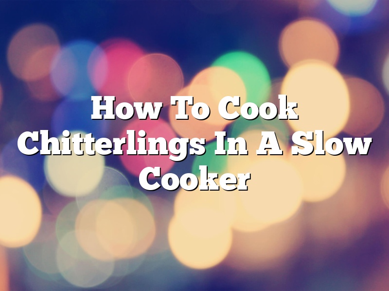 How To Cook Chitterlings In A Slow Cooker