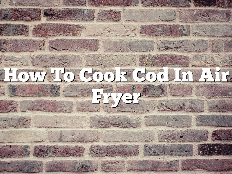 How To Cook Cod In Air Fryer