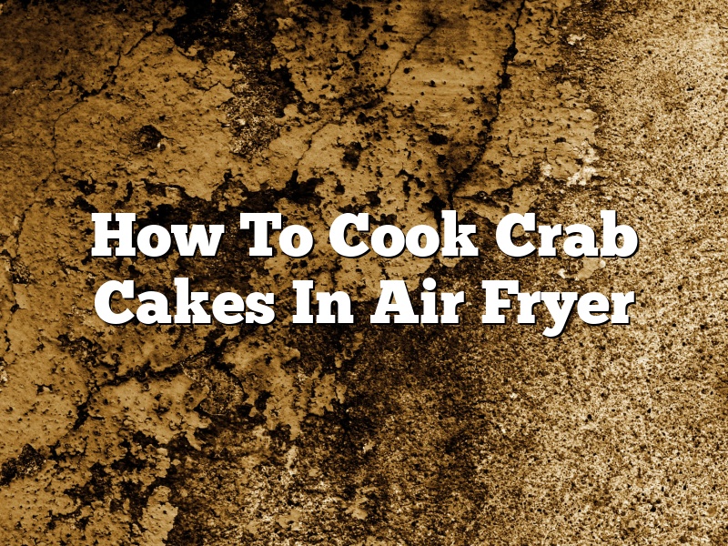 How To Cook Crab Cakes In Air Fryer