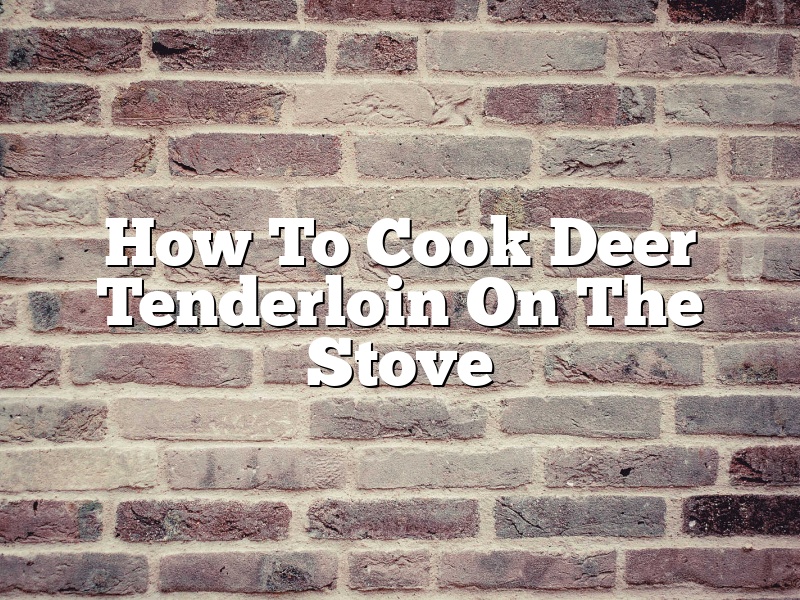  How To Cook Deer Tenderloin On The Stove April 2024 Pastureandpearl