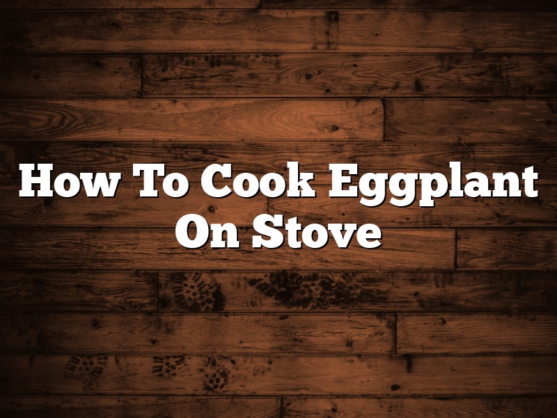 How To Cook Eggplant On Stove