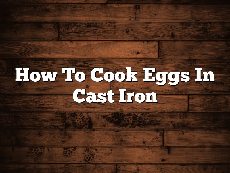 How To Cook Eggs In Cast Iron