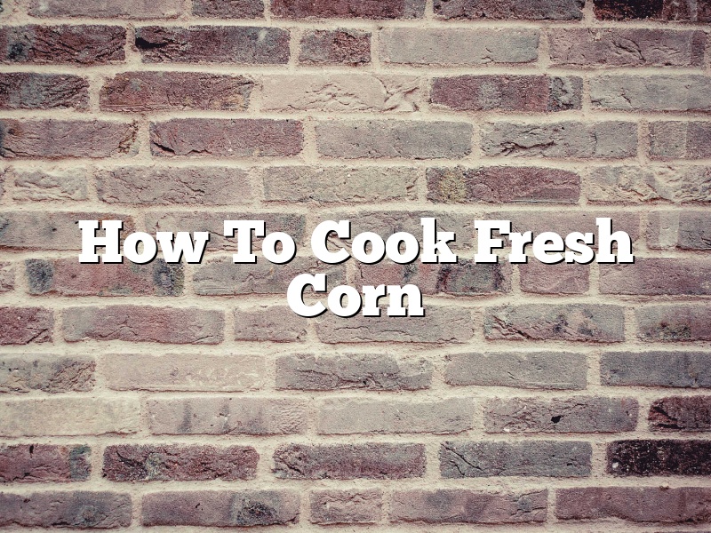 How To Cook Fresh Corn