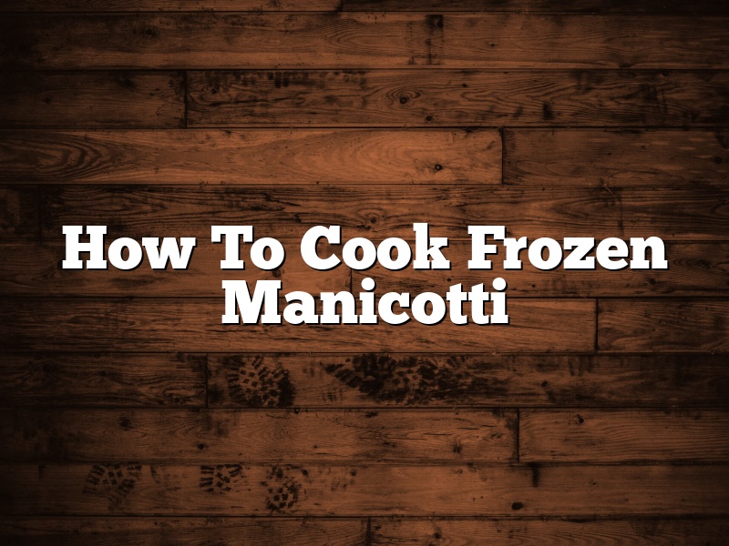 How To Cook Frozen Manicotti