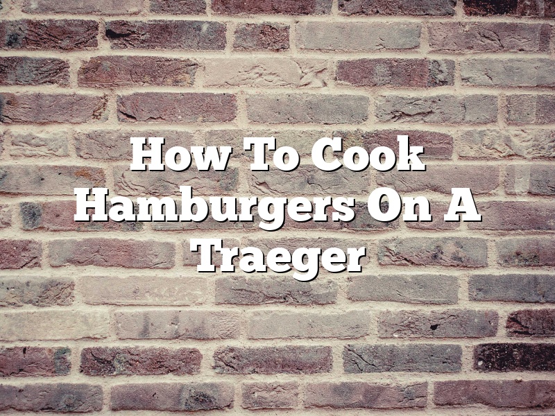 How To Cook Hamburgers On A Traeger