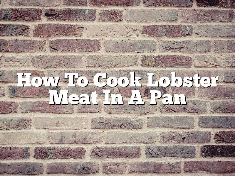 How To Cook Lobster Meat In A Pan