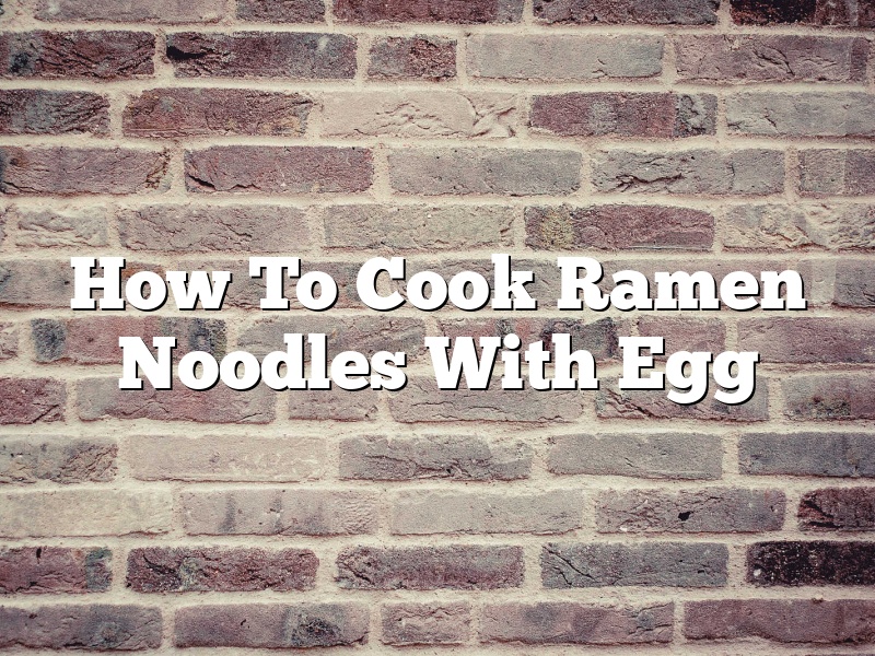How To Cook Ramen Noodles With Egg