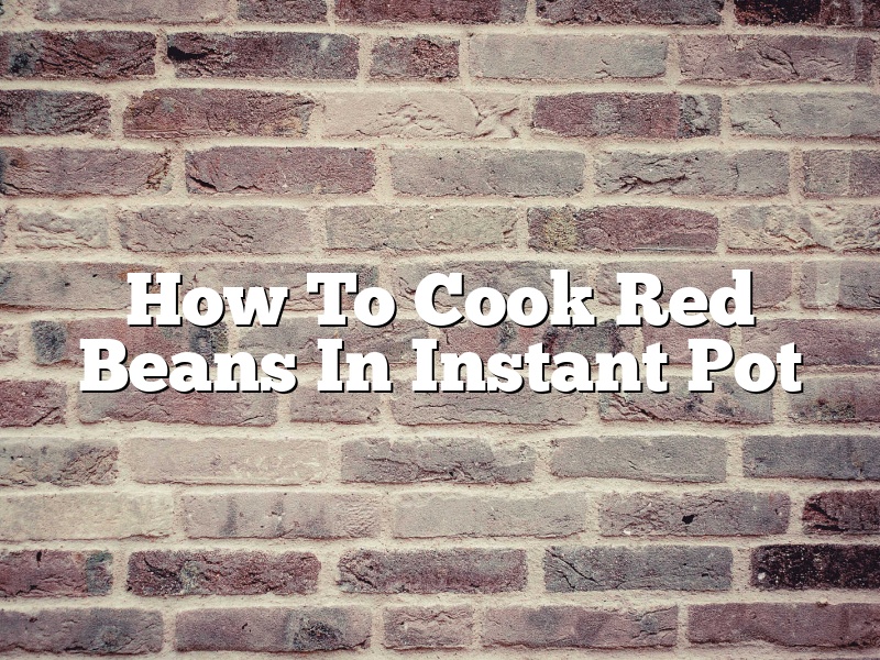 How To Cook Red Beans In Instant Pot