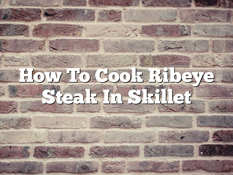How To Cook Ribeye Steak In Skillet