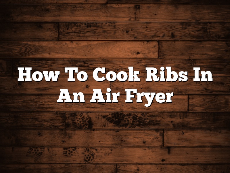 How To Cook Ribs In An Air Fryer
