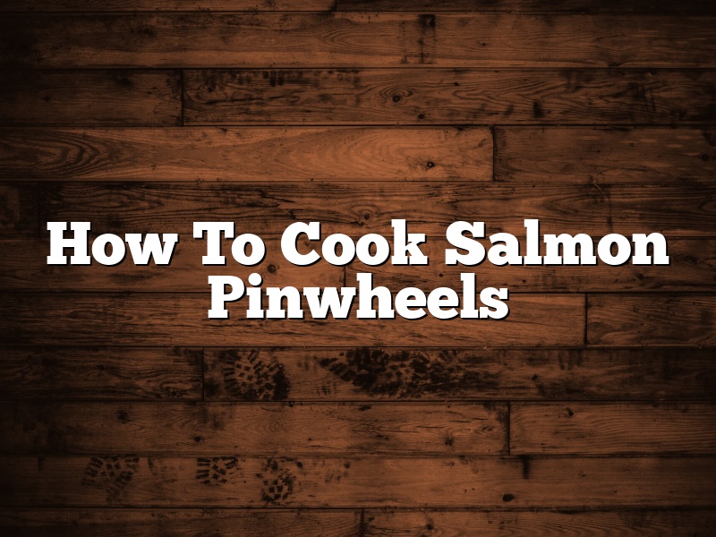 How To Cook Salmon Pinwheels