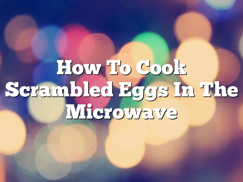 How To Cook Scrambled Eggs In The Microwave
