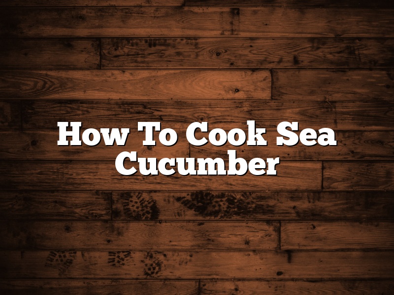 How To Cook Sea Cucumber
