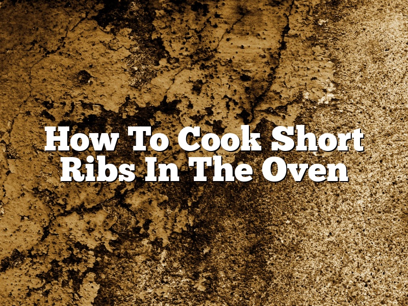 How To Cook Short Ribs In The Oven