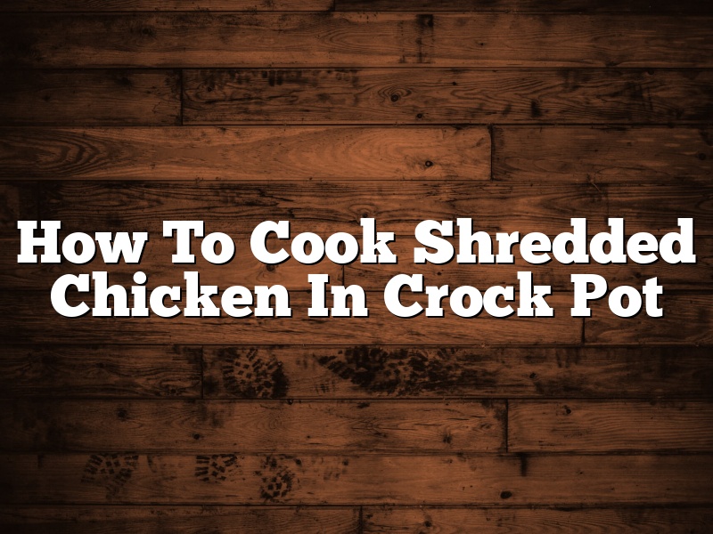How To Cook Shredded Chicken In Crock Pot