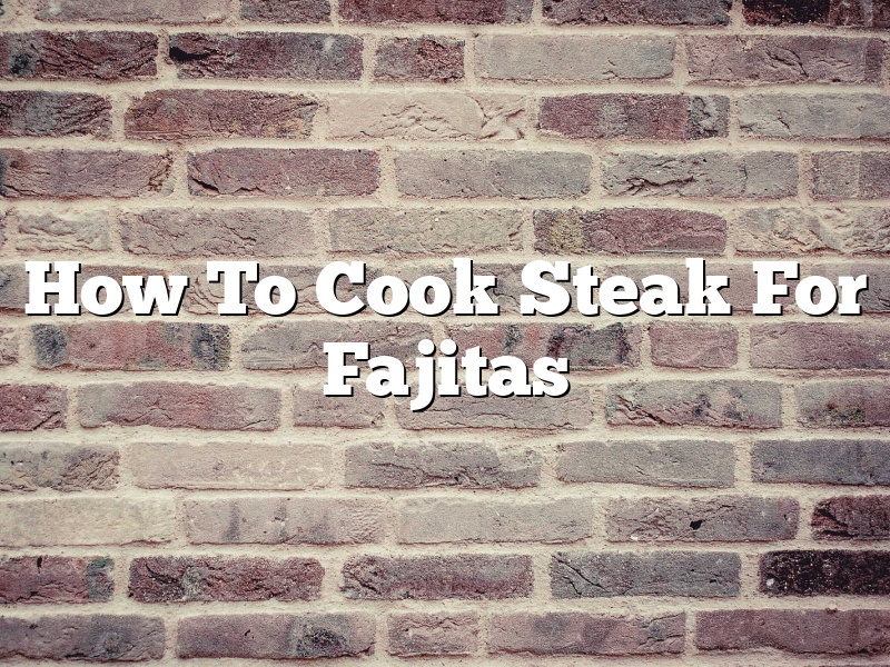 How To Cook Steak For Fajitas