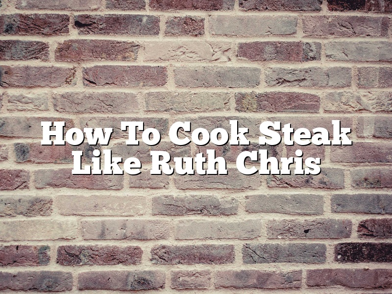 How To Cook Steak Like Ruth Chris