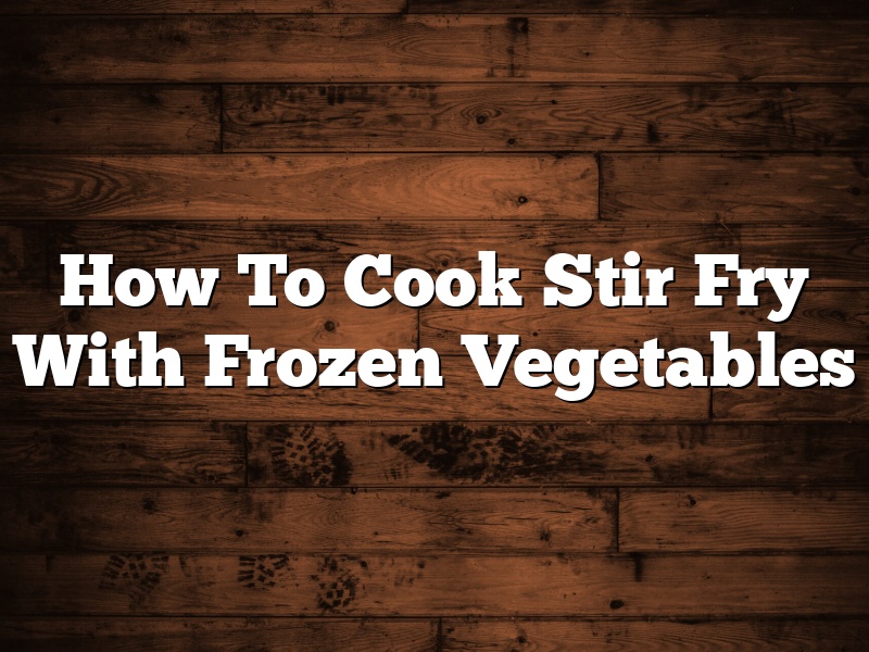 How To Cook Stir Fry With Frozen Vegetables