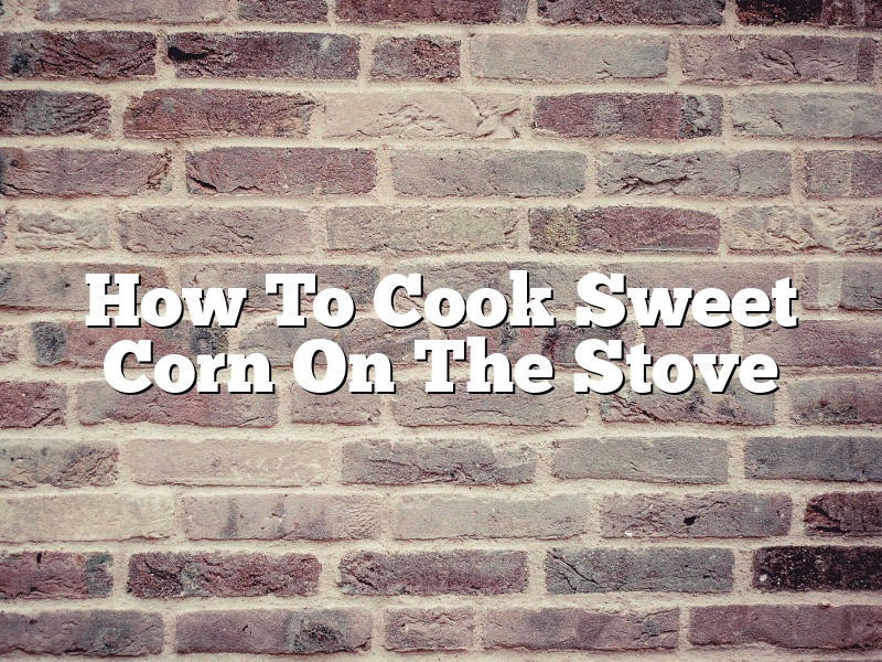 How To Cook Sweet Corn On The Stove