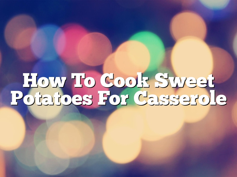 How To Cook Sweet Potatoes For Casserole