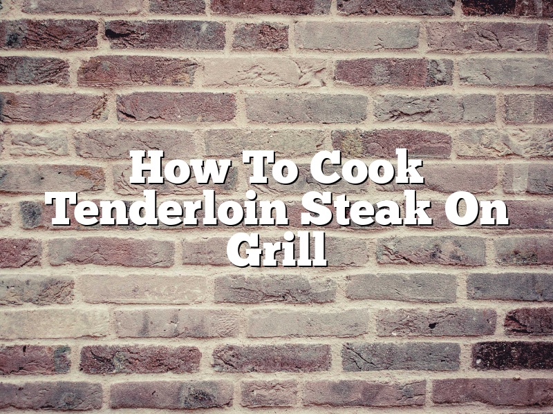 How To Cook Tenderloin Steak On Grill