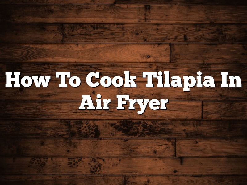 How To Cook Tilapia In Air Fryer