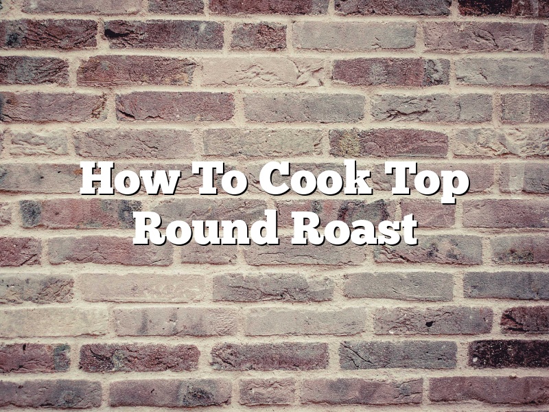How To Cook Top Round Roast