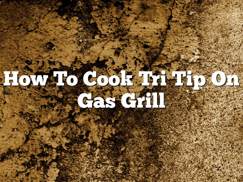 How To Cook Tri Tip On Gas Grill