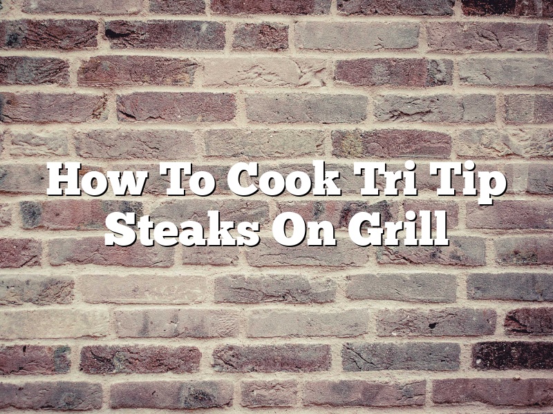 How To Cook Tri Tip Steaks On Grill