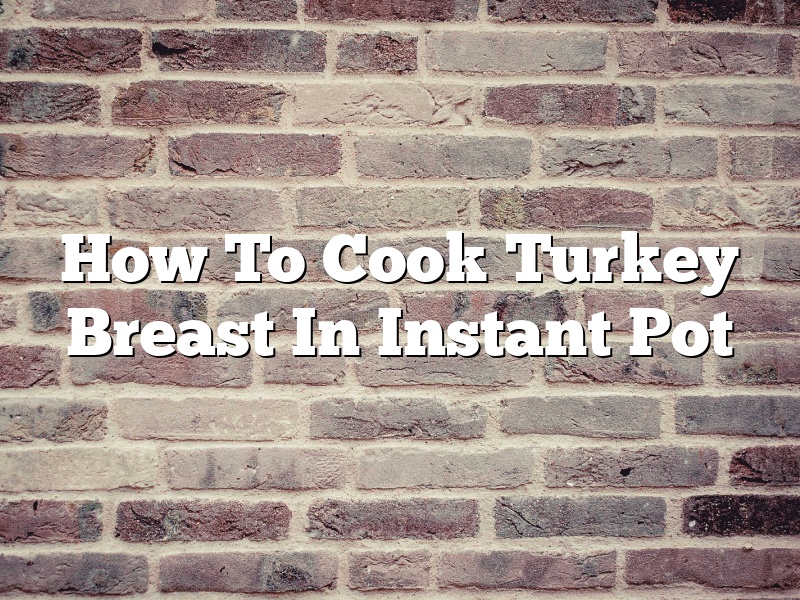 How To Cook Turkey Breast In Instant Pot