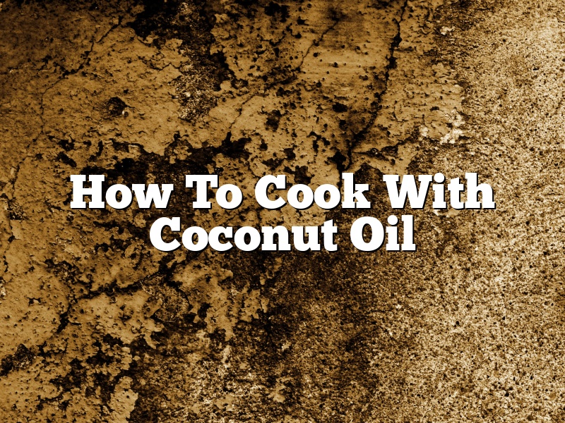 How To Cook With Coconut Oil