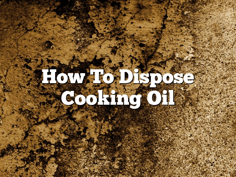 How To Dispose Cooking Oil
