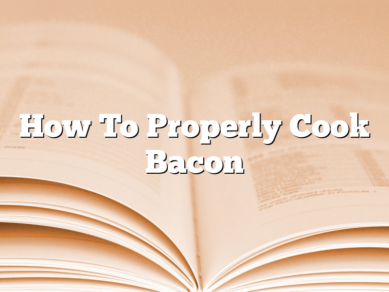 How To Properly Cook Bacon