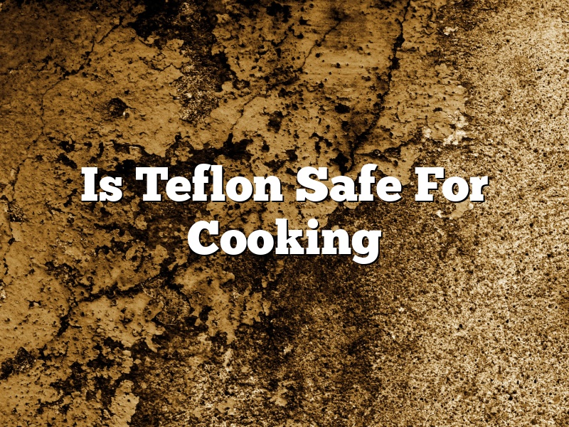 Is Teflon Safe For Cooking