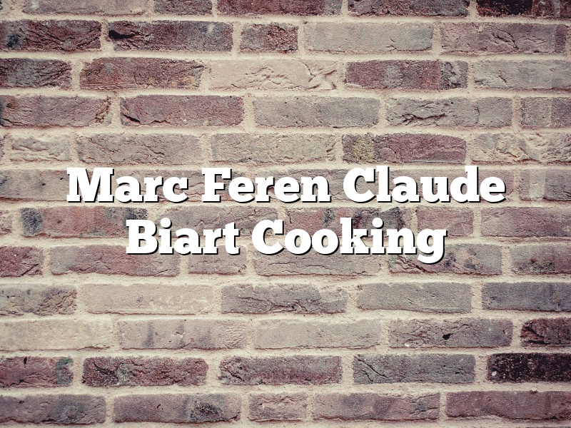 Marc Feren Claude Biart Cooking