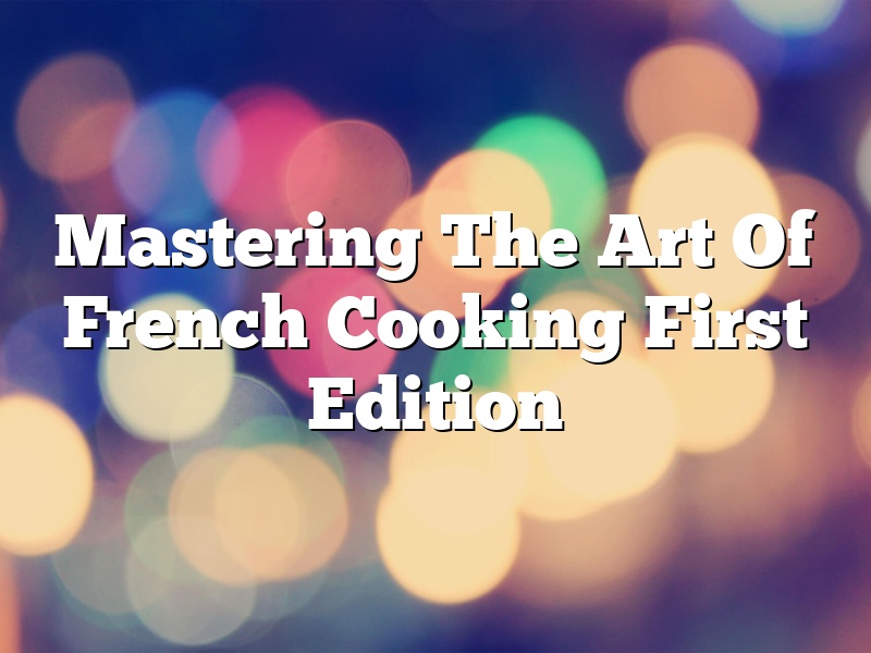 Mastering The Art Of French Cooking First Edition
