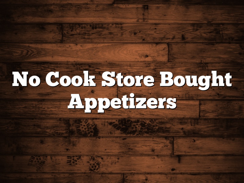No Cook Store Bought Appetizers